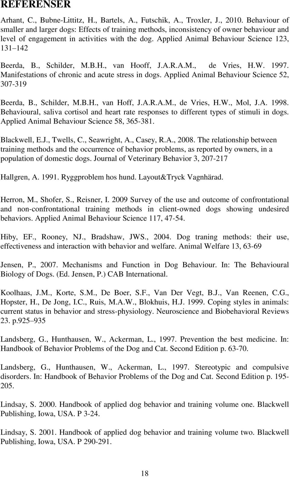 Applied Animal Behaviour Science 123, 131 142 Beerda, B., Schilder, M.B.H., van Hooff, J.A.R.A.M., de Vries, H.W. 1997. Manifestations of chronic and acute stress in dogs.