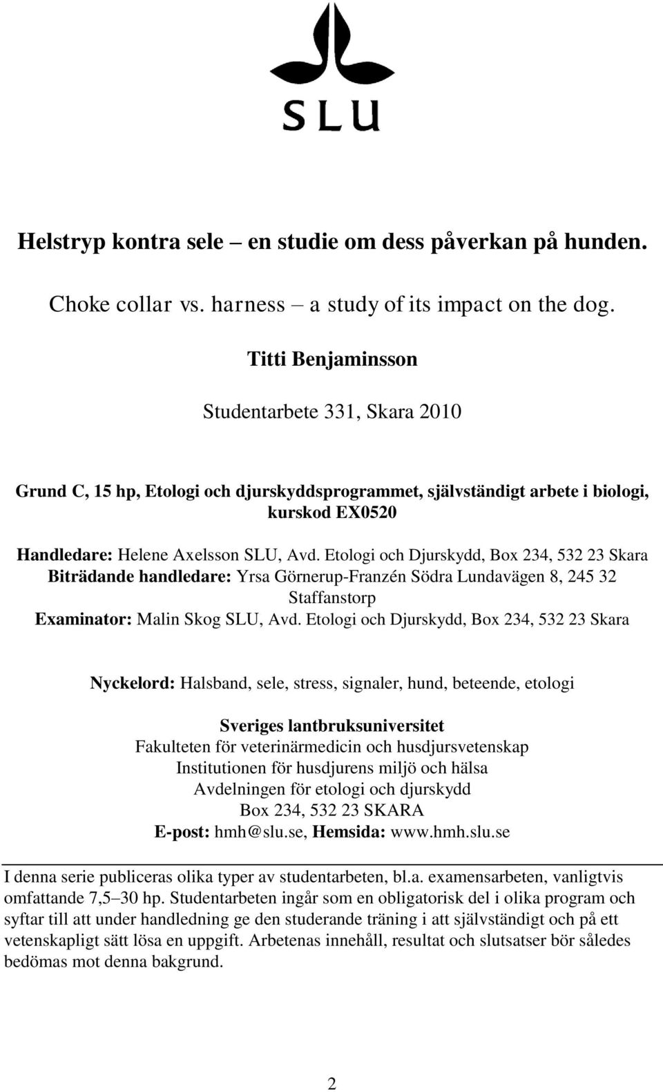 Etologi och Djurskydd, Box 234, 532 23 Skara Biträdande handledare: Yrsa Görnerup-Franzén Södra Lundavägen 8, 245 32 Staffanstorp Examinator: Malin Skog SLU, Avd.