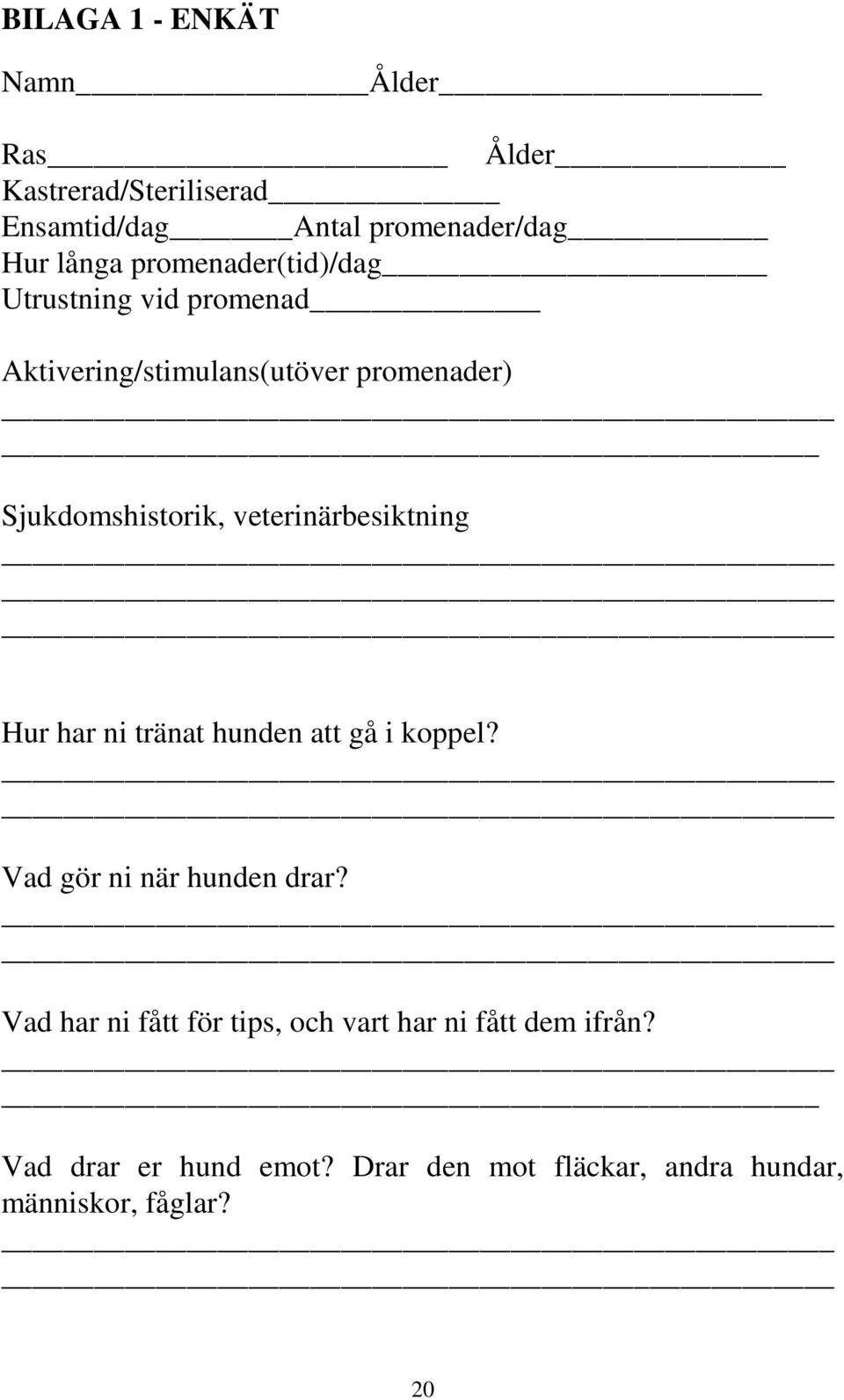 veterinärbesiktning Hur har ni tränat hunden att gå i koppel? Vad gör ni när hunden drar?