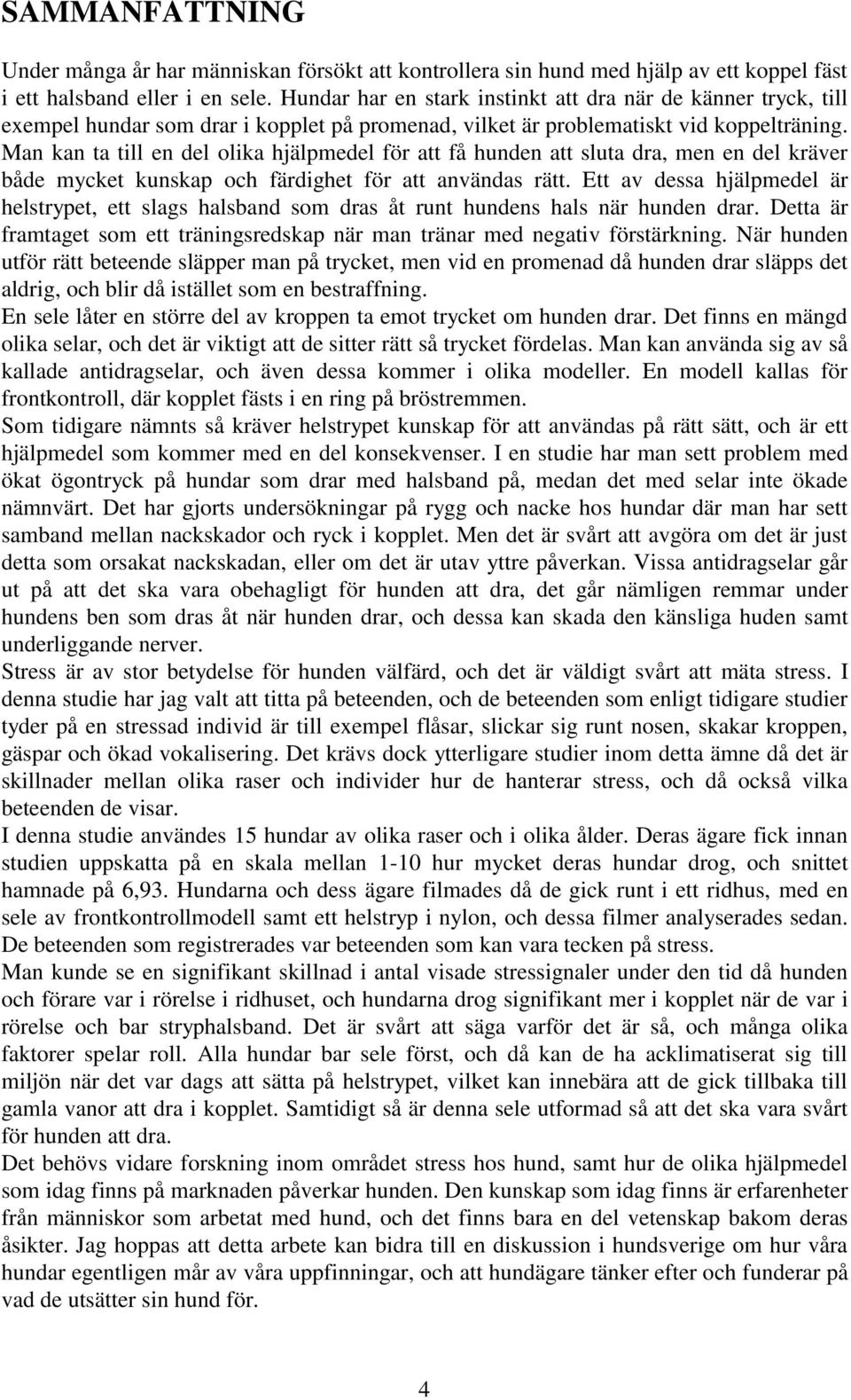 Man kan ta till en del olika hjälpmedel för att få hunden att sluta dra, men en del kräver både mycket kunskap och färdighet för att användas rätt.