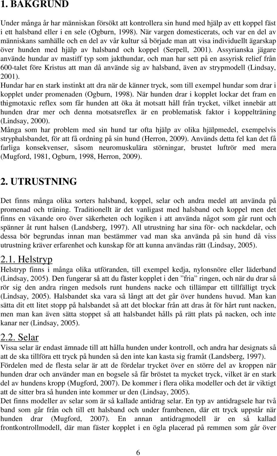 Assyrianska jägare använde hundar av mastiff typ som jakthundar, och man har sett på en assyrisk relief från 600-talet före Kristus att man då använde sig av halsband, även av strypmodell (Lindsay,