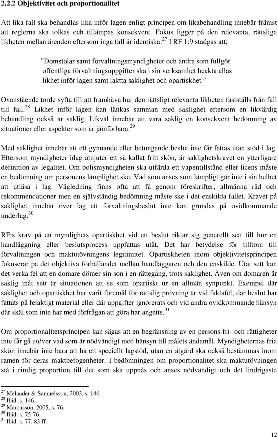 27 I RF 1:9 stadgas att; Domstolar samt förvaltningsmyndigheter och andra som fullgör offentliga förvaltningsuppgifter ska i sin verksamhet beakta allas likhet inför lagen samt iaktta saklighet och