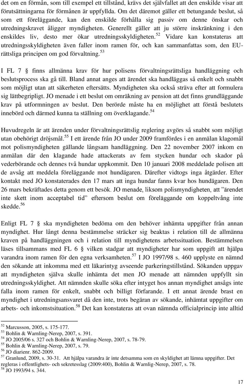 Generellt gäller att ju större inskränkning i den enskildes liv, desto mer ökar utredningsskyldigheten.