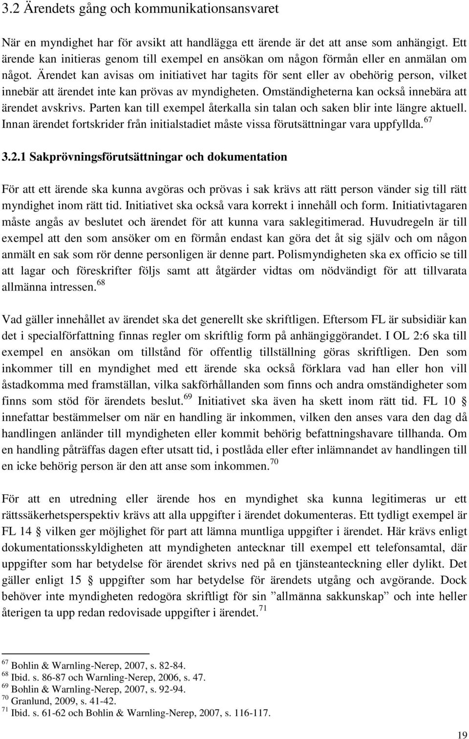 Ärendet kan avisas om initiativet har tagits för sent eller av obehörig person, vilket innebär att ärendet inte kan prövas av myndigheten. Omständigheterna kan också innebära att ärendet avskrivs.