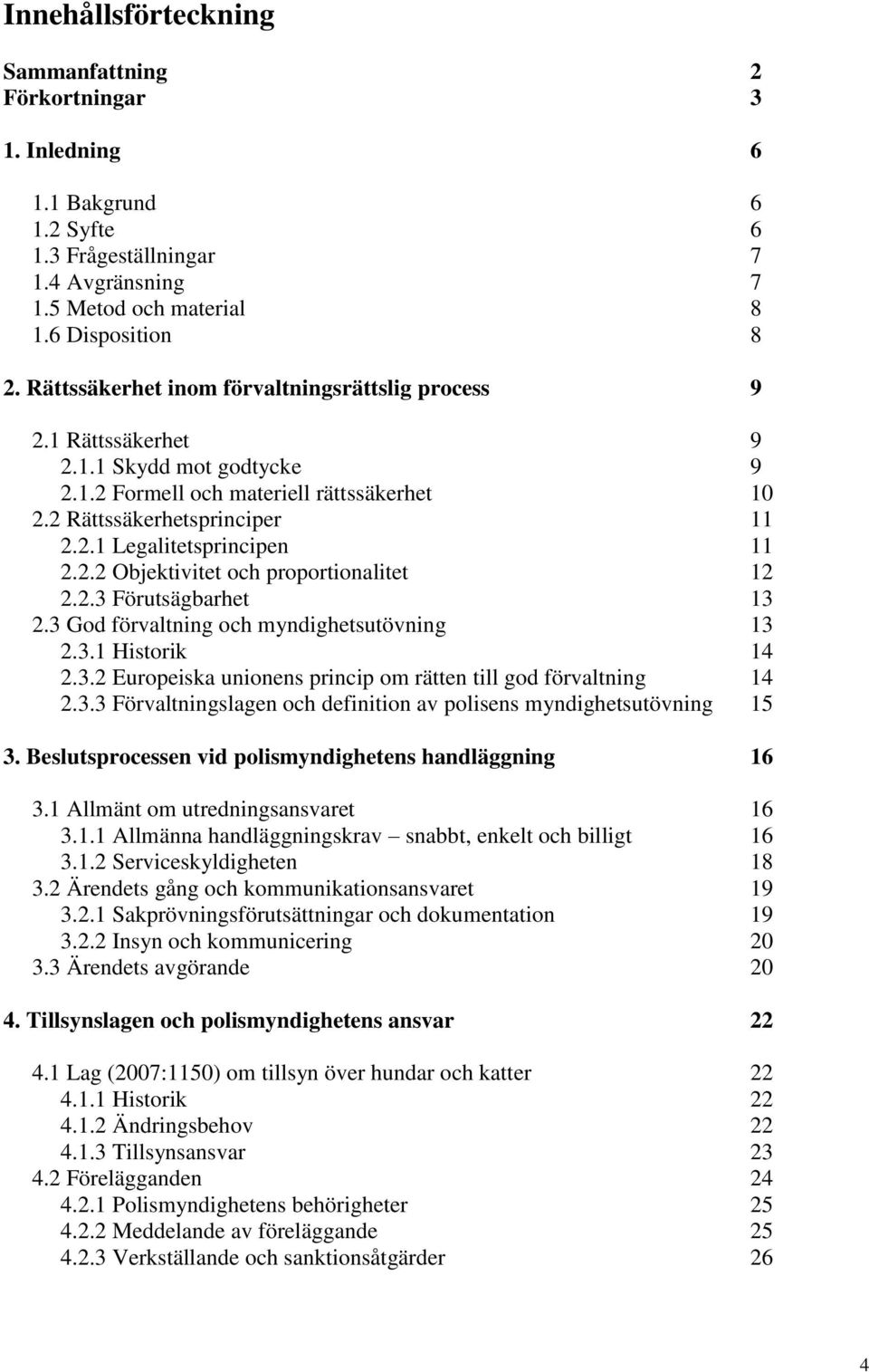 2.2 Objektivitet och proportionalitet 12 2.2.3 Förutsägbarhet 13 2.3 God förvaltning och myndighetsutövning 13 2.3.1 Historik 14 2.3.2 Europeiska unionens princip om rätten till god förvaltning 14 2.