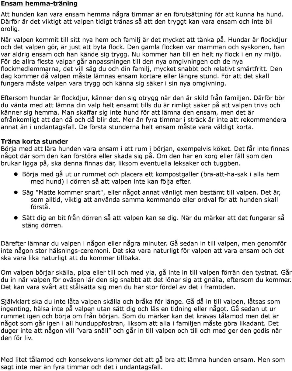 Hundar är flockdjur och det valpen gör, är just att byta flock. Den gamla flocken var mamman och syskonen, han var aldrig ensam och han kände sig trygg.