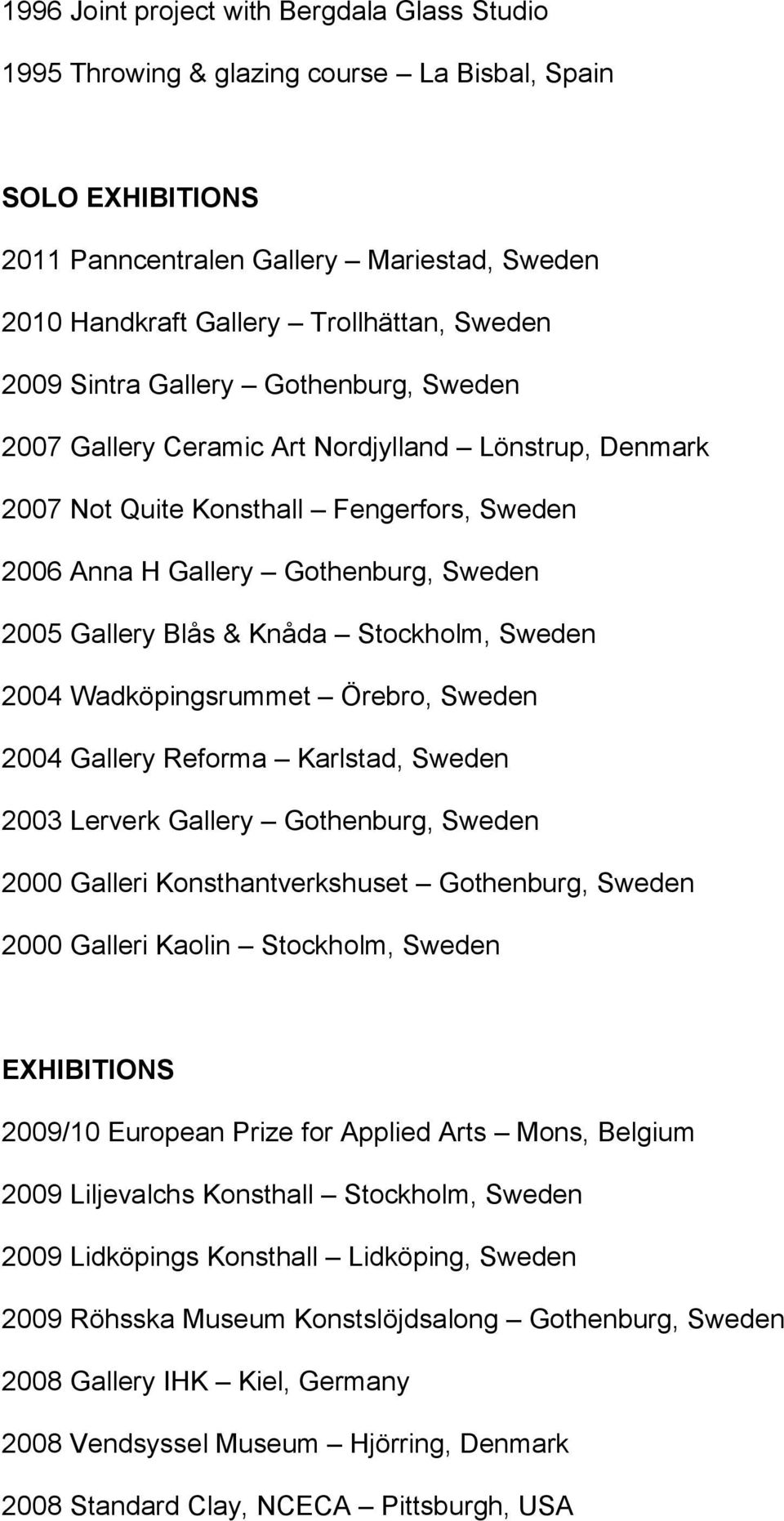 Knåda Stockholm, Sweden 2004 Wadköpingsrummet Örebro, Sweden 2004 Gallery Reforma Karlstad, Sweden 2003 Lerverk Gallery Gothenburg, Sweden 2000 Galleri Konsthantverkshuset Gothenburg, Sweden 2000