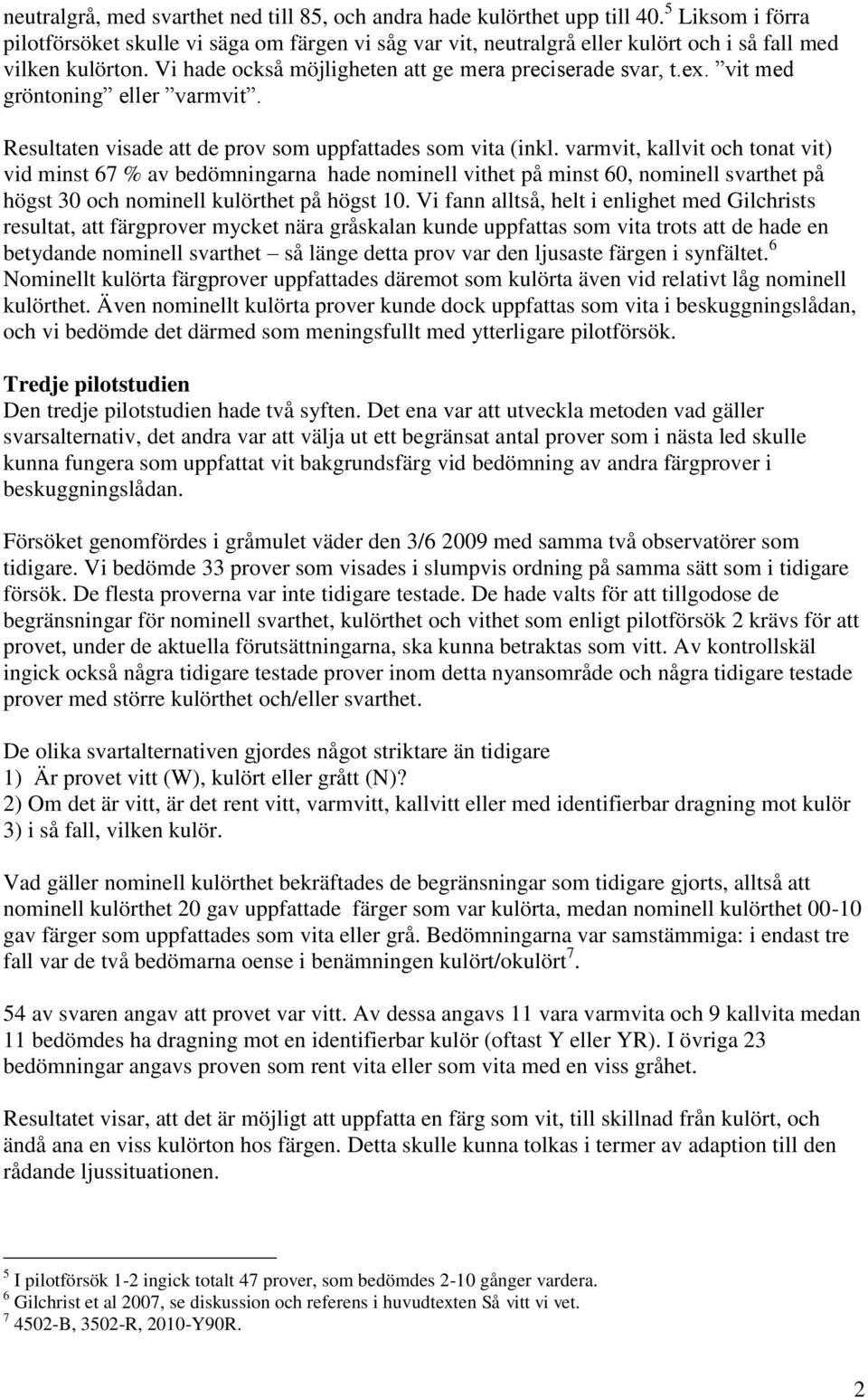 vit med gröntoning eller varmvit. Resultaten visade att de prov som uppfattades som vita (inkl.