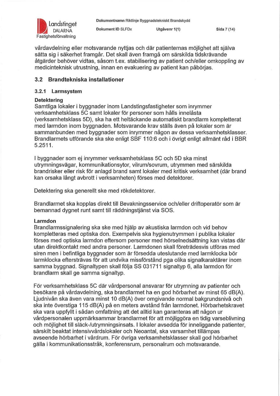 stabilisering av patient och/eller omkoppling av medicinteknisk utrustning, innan en evakuering av patient kan påbörjas. 3.2 