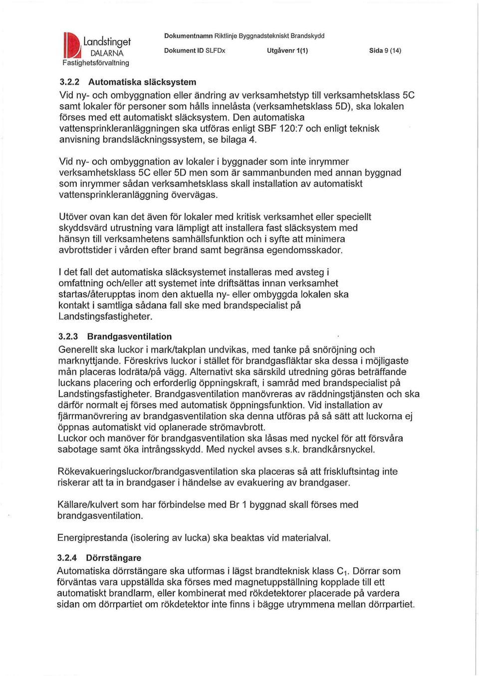 ett automatiskt släcksystem. Den automatiska vattensprinkleranläggningen ska utföras enligt SBF 120:7 och enligt teknisk anvisning brandsläckningssystem, se bilaga 4.