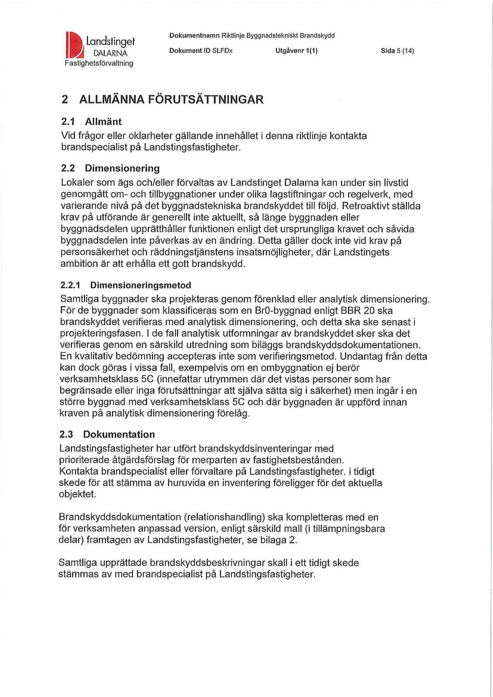 2 Dimensionering Lokaler som ägs och/eller förvaltas av Landstinget Dalarna kan under sin livstid genomgått om- och tillbyggnationer under olika lagstiftningar och regelverk, med varierande nivå på