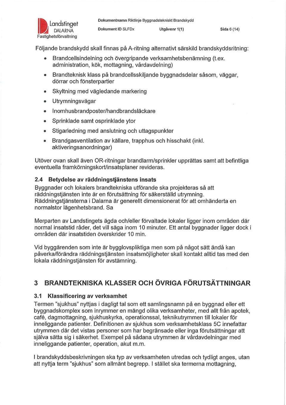 administration, kök, mottagning, vårdavdelning) Brandteknisk klass på brandcellsskiljande byggnadsdelar såsom, väggar, dörrar och fönsterpartier Skyltning med vägledande markering Utrymningsvägar