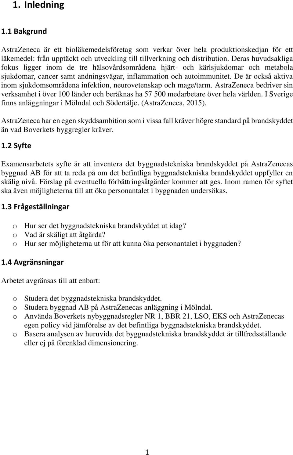 De är också aktiva inom sjukdomsområdena infektion, neurovetenskap och mage/tarm. AstraZeneca bedriver sin verksamhet i över 100 länder och beräknas ha 57 500 medarbetare över hela världen.