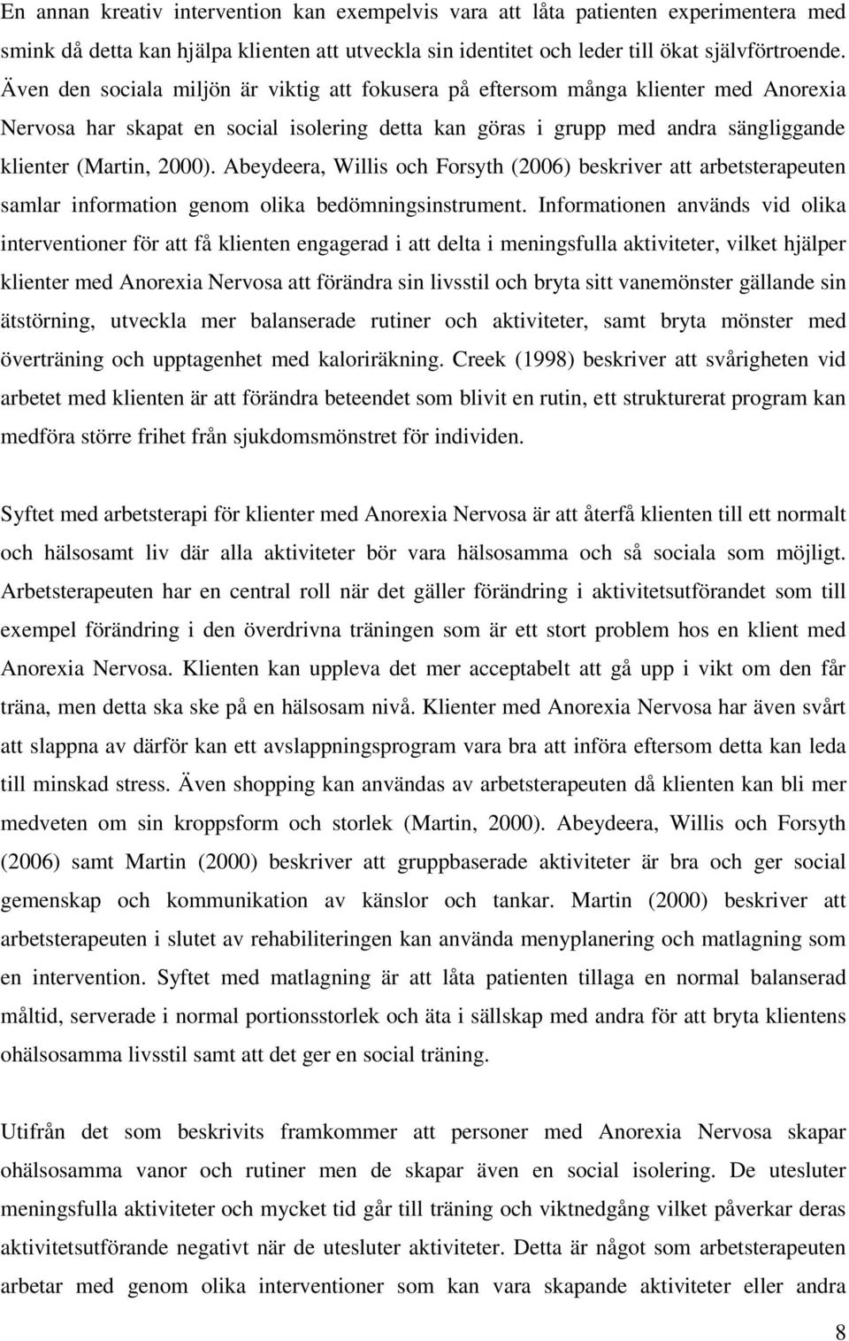 Abeydeera, Willis och Forsyth (2006) beskriver att arbetsterapeuten samlar information genom olika bedömningsinstrument.