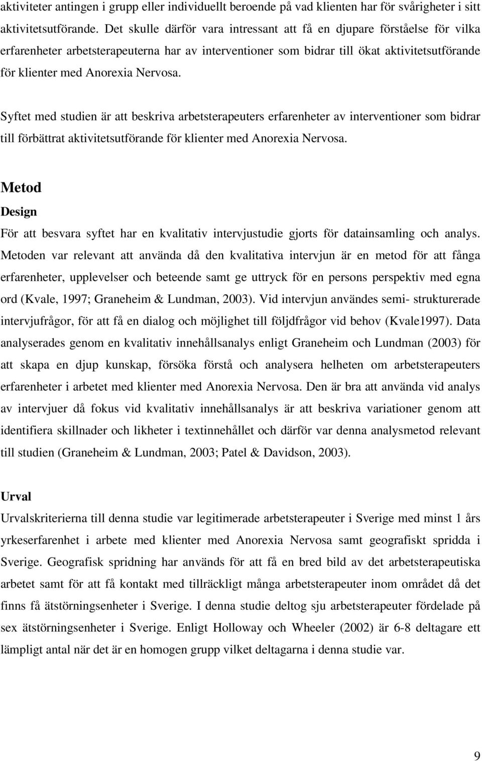 Nervosa. Syftet med studien är att beskriva arbetsterapeuters erfarenheter av interventioner som bidrar till förbättrat aktivitetsutförande för klienter med Anorexia Nervosa.