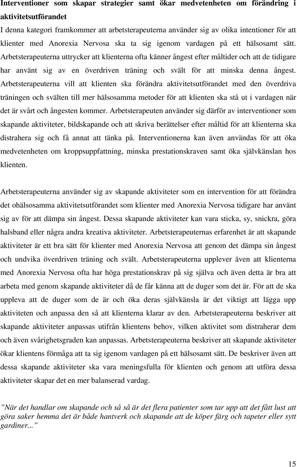 Arbetsterapeuterna uttrycker att klienterna ofta känner ångest efter måltider och att de tidigare har använt sig av en överdriven träning och svält för att minska denna ångest.