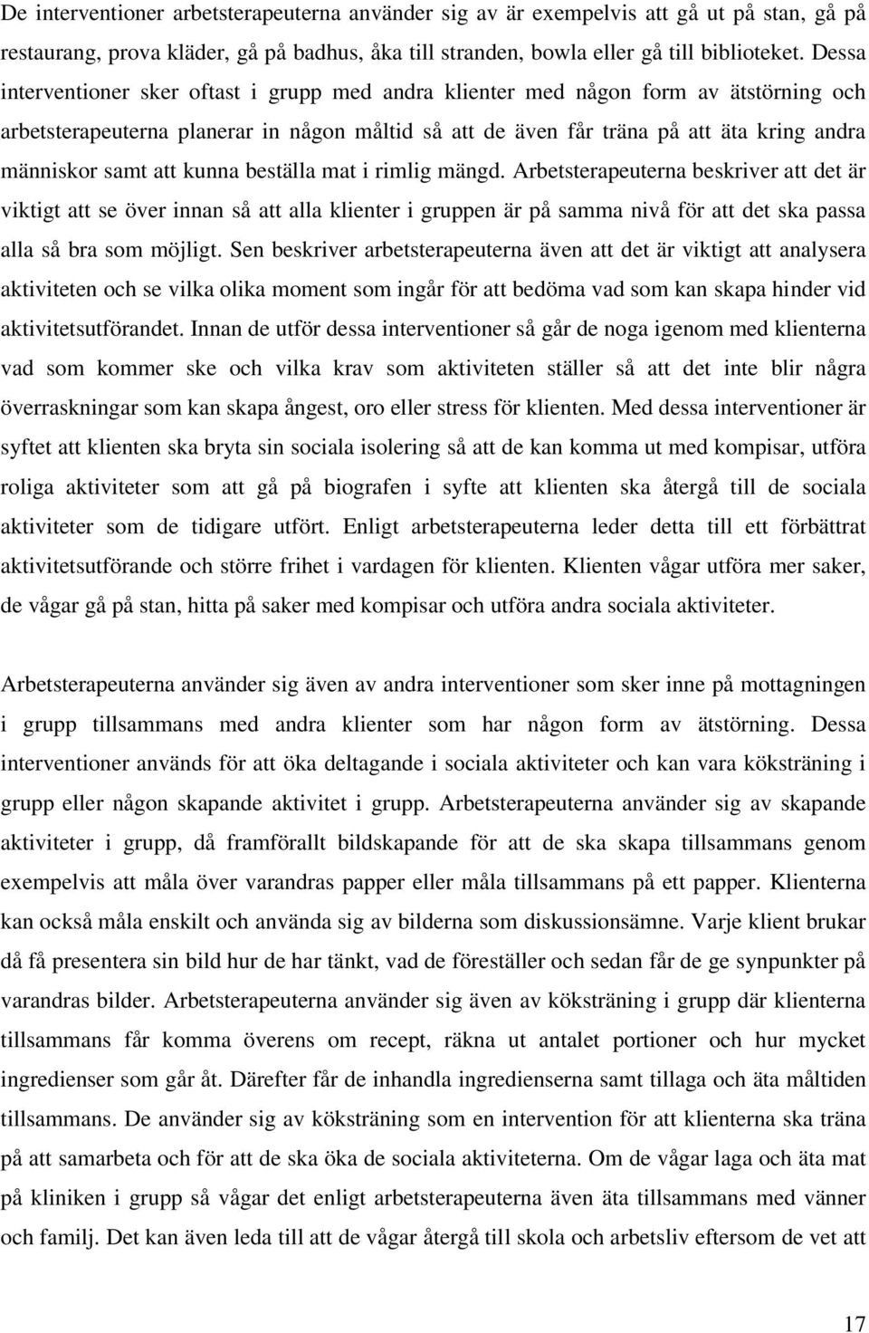 att kunna beställa mat i rimlig mängd. Arbetsterapeuterna beskriver att det är viktigt att se över innan så att alla klienter i gruppen är på samma nivå för att det ska passa alla så bra som möjligt.