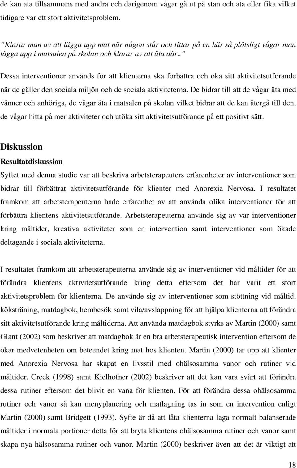 . Dessa interventioner används för att klienterna ska förbättra och öka sitt aktivitetsutförande när de gäller den sociala miljön och de sociala aktiviteterna.
