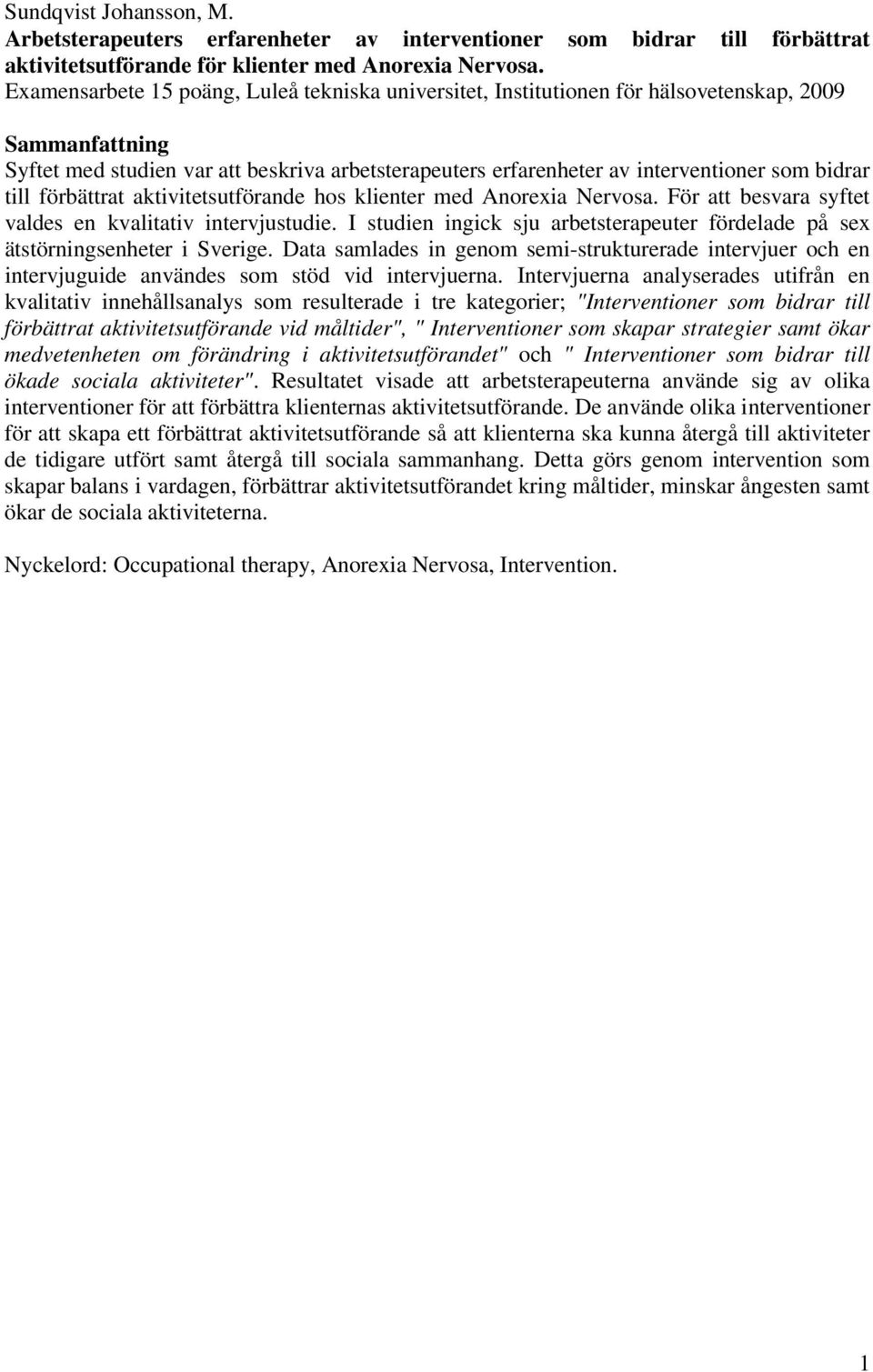 bidrar till förbättrat aktivitetsutförande hos klienter med Anorexia Nervosa. För att besvara syftet valdes en kvalitativ intervjustudie.