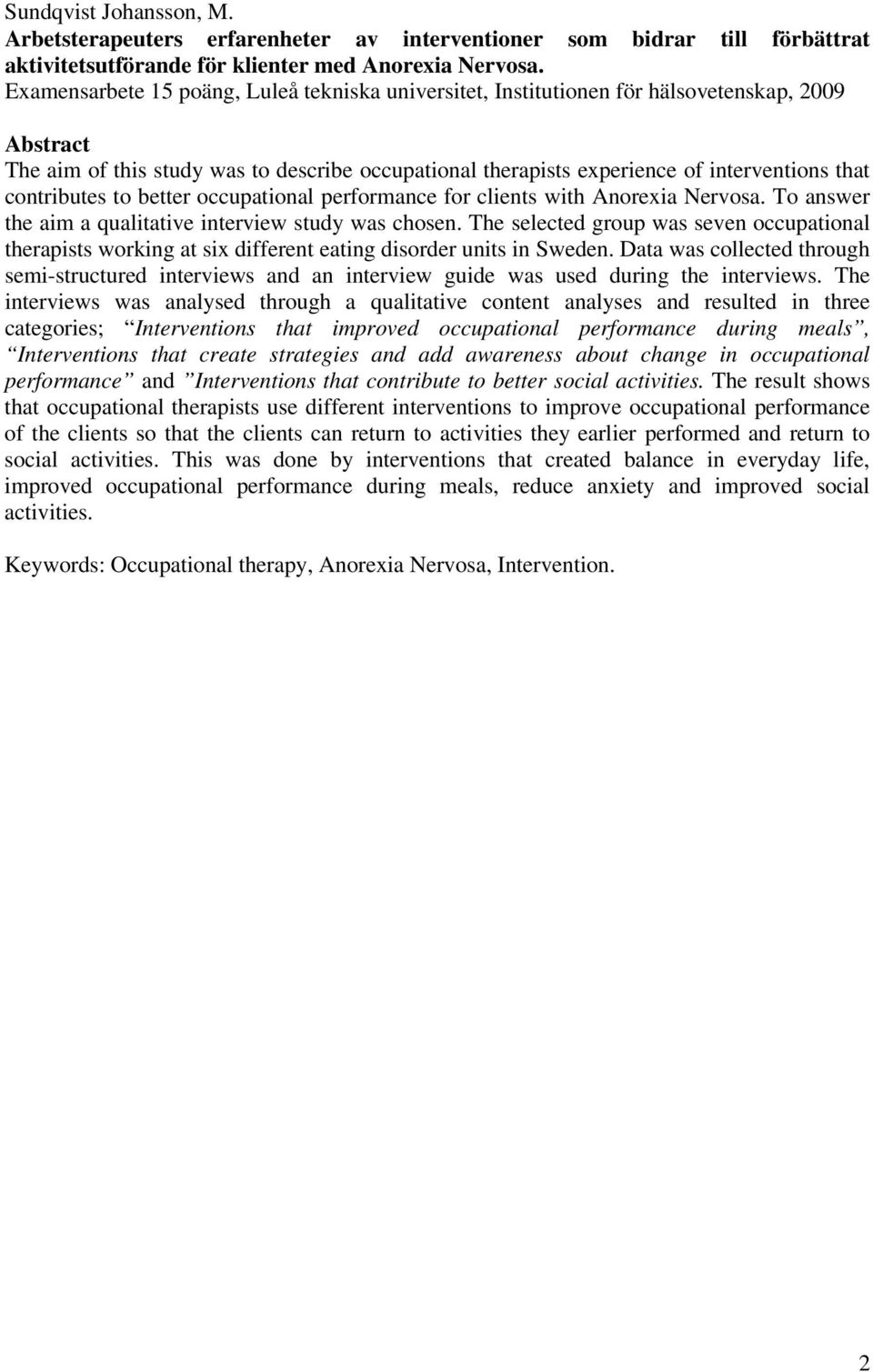 contributes to better occupational performance for clients with Anorexia Nervosa. To answer the aim a qualitative interview study was chosen.