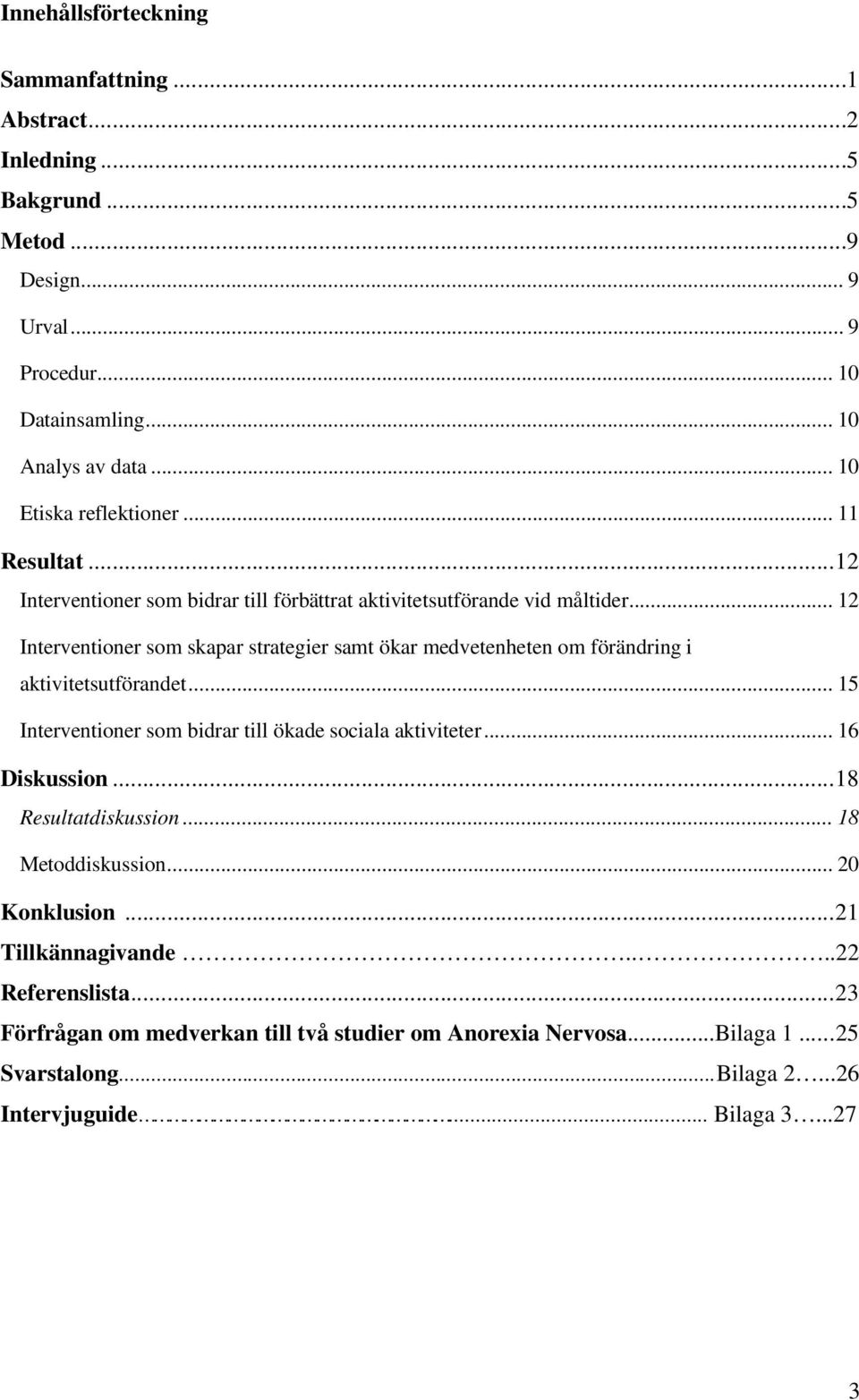 .. 12 Interventioner som skapar strategier samt ökar medvetenheten om förändring i aktivitetsutförandet... 15 Interventioner som bidrar till ökade sociala aktiviteter.