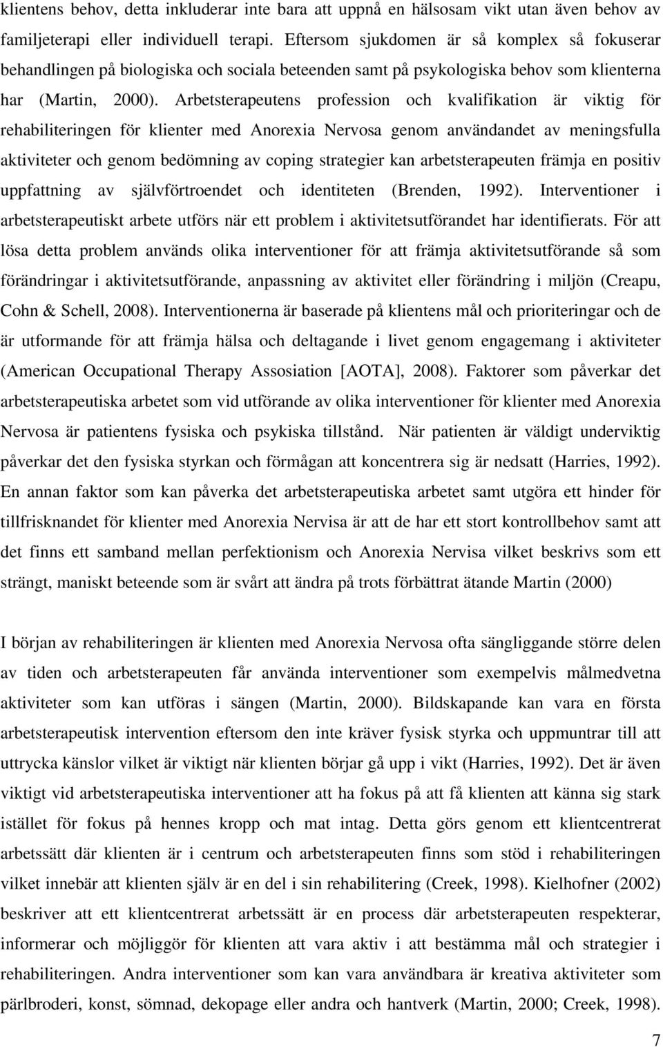 Arbetsterapeutens profession och kvalifikation är viktig för rehabiliteringen för klienter med Anorexia Nervosa genom användandet av meningsfulla aktiviteter och genom bedömning av coping strategier