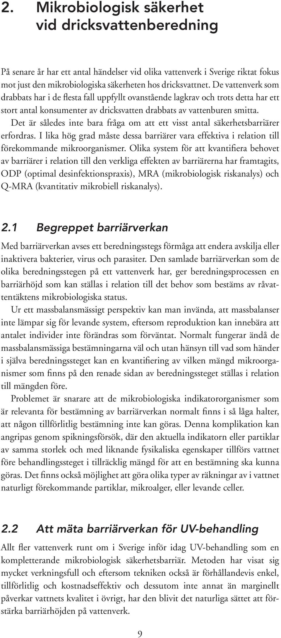 Det är således inte bara fråga om att ett visst antal säkerhetsbarriärer erfordras. I lika hög grad måste dessa barriärer vara effektiva i relation till förekommande mikroorganismer.