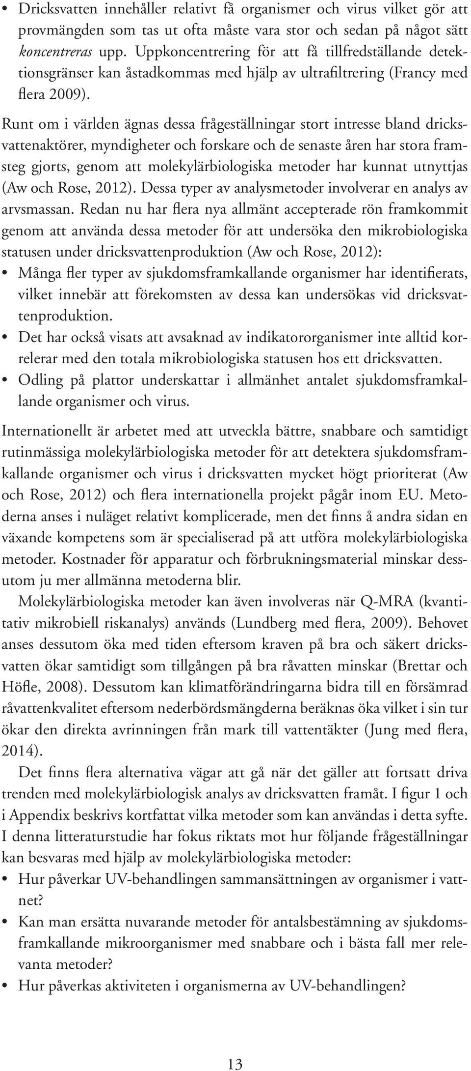 Runt om i världen ägnas dessa frågeställningar stort intresse bland dricksvattenaktörer, myndigheter och forskare och de senaste åren har stora framsteg gjorts, genom att molekylärbiologiska metoder