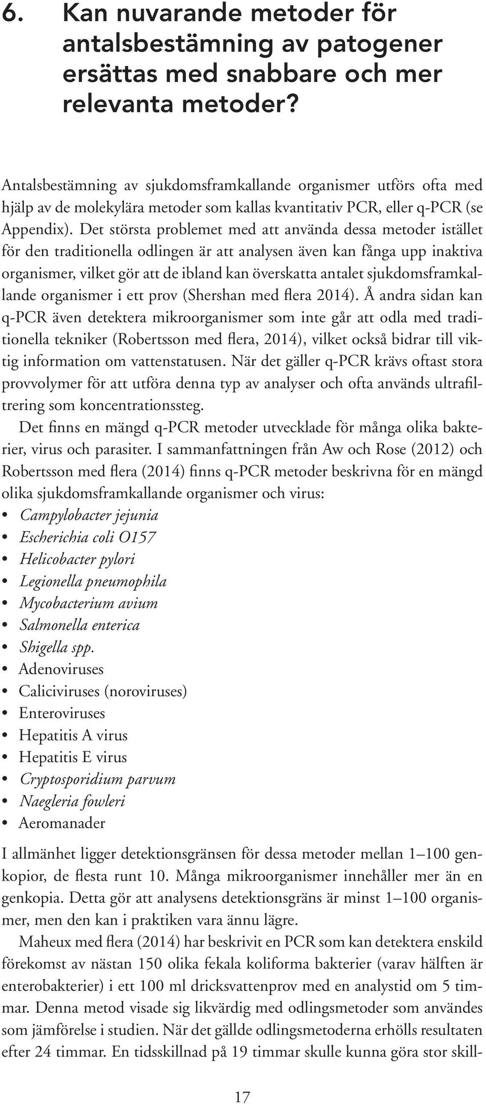 Det största problemet med att använda dessa metoder istället för den traditionella odlingen är att analysen även kan fånga upp inaktiva organismer, vilket gör att de ibland kan överskatta antalet