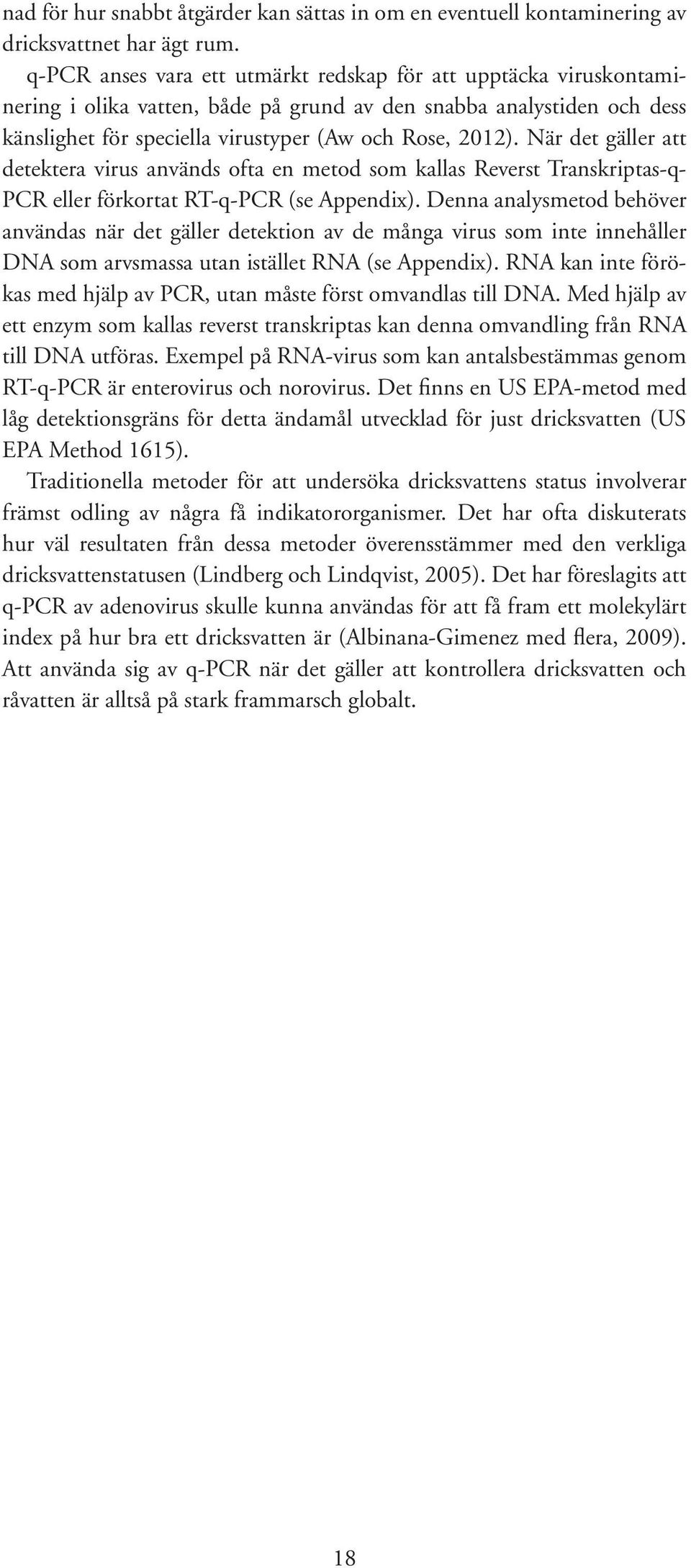 När det gäller att detektera virus används ofta en metod som kallas Reverst Transkriptas-q- PCR eller förkortat RT-q-PCR (se Appendix).