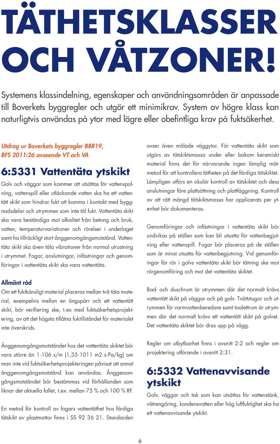 Utdrag ur Boverkets byggregler BBR19, BFS 2011:26 avseende VT och VA 6:5331 Vattentäta ytskikt Golv och väggar som kommer att utsättas för vattenspolning, vattenspill eller utläckande vatten ska ha