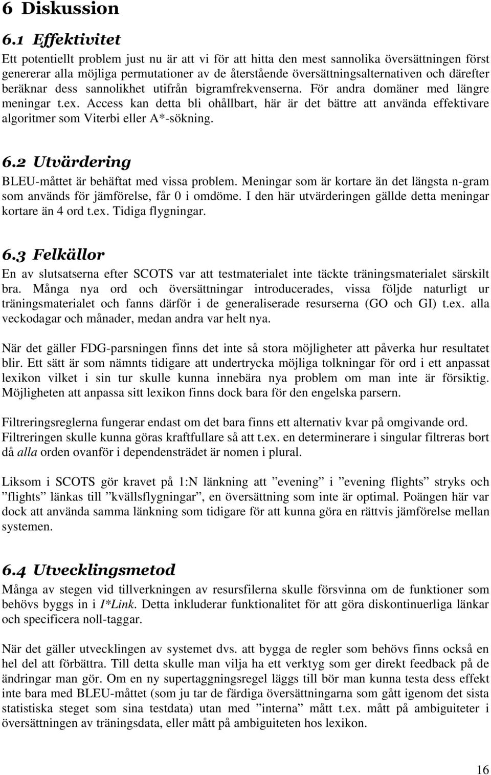 Access kan detta bli ohållbart, här är det bättre att använda effektivare algoritmer som Viterbi eller A*-sökning. BLEU-måttet är behäftat med vissa problem.