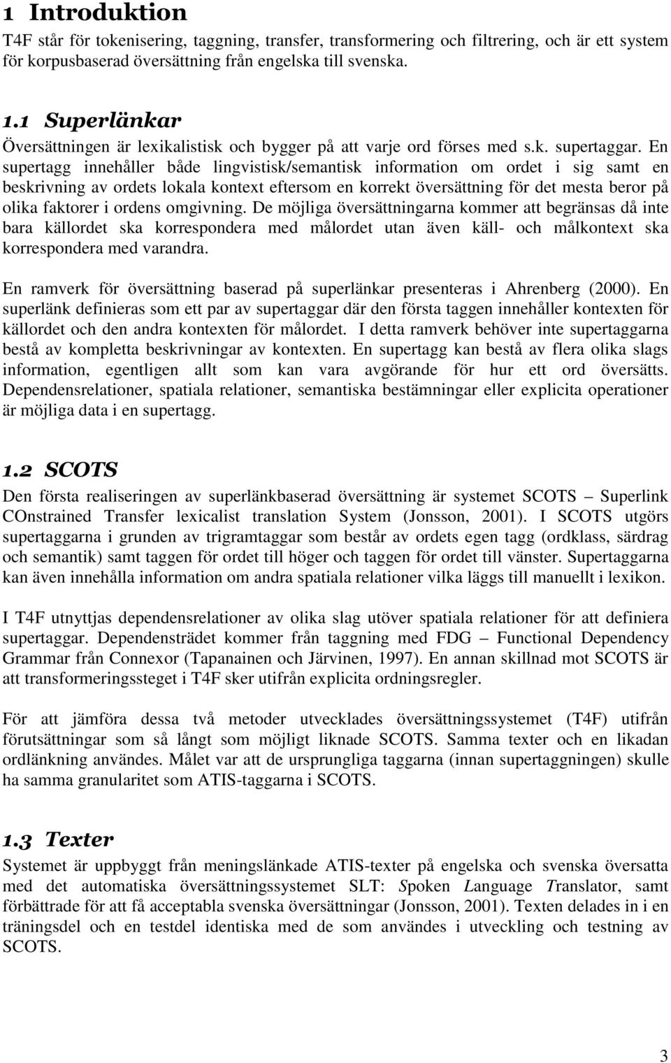 En supertagg innehåller både lingvistisk/semantisk information om ordet i sig samt en beskrivning av ordets lokala kontext eftersom en korrekt översättning för det mesta beror på olika faktorer i