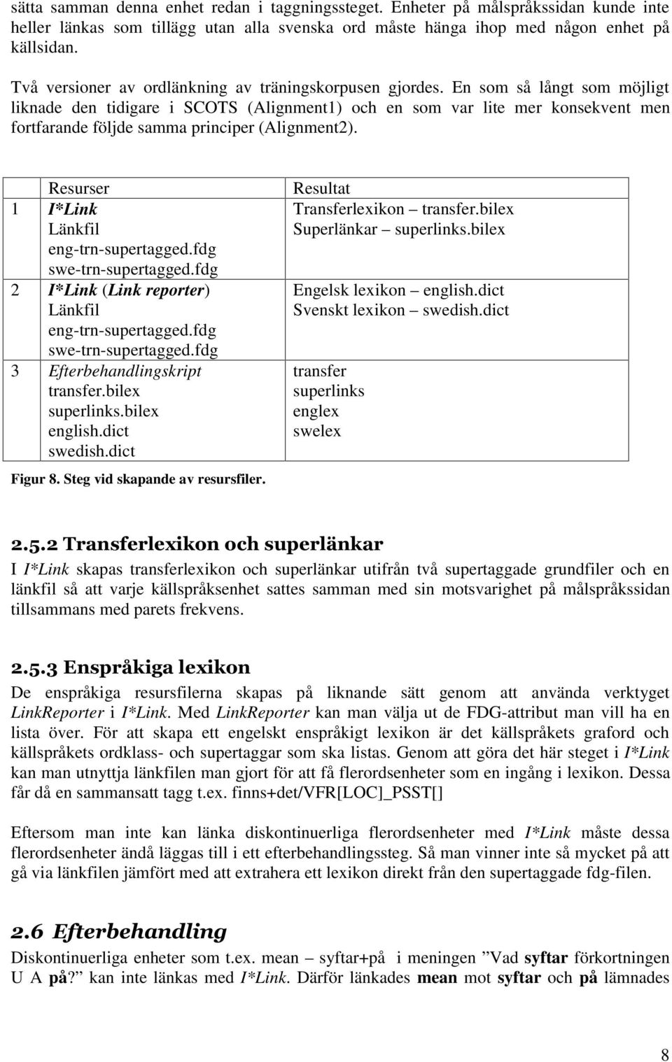 En som så långt som möjligt liknade den tidigare i SCOTS (Alignment1) och en som var lite mer konsekvent men fortfarande följde samma principer (Alignment2).