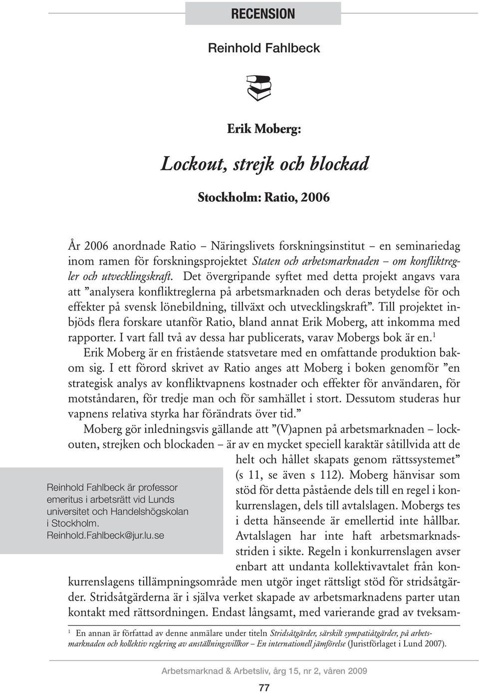 Det övergripande syftet med detta projekt angavs vara att analysera konfliktreglerna på arbetsmarknaden och deras betydelse för och effekter på svensk lönebildning, tillväxt och utvecklingskraft.