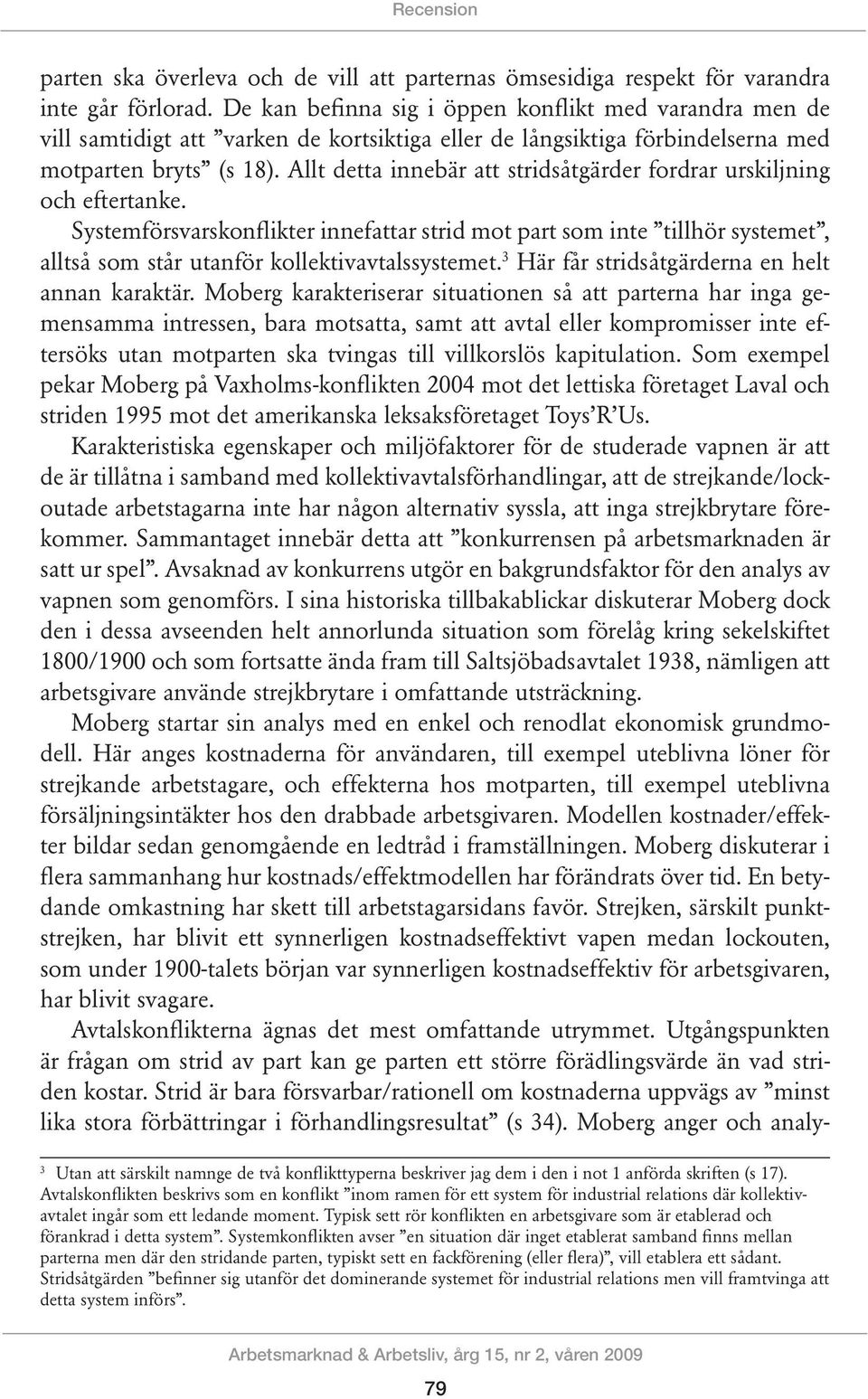 Allt detta innebär att stridsåtgärder fordrar urskiljning och eftertanke. Systemförsvarskonflikter innefattar strid mot part som inte tillhör systemet, alltså som står utanför kollektivavtalssystemet.