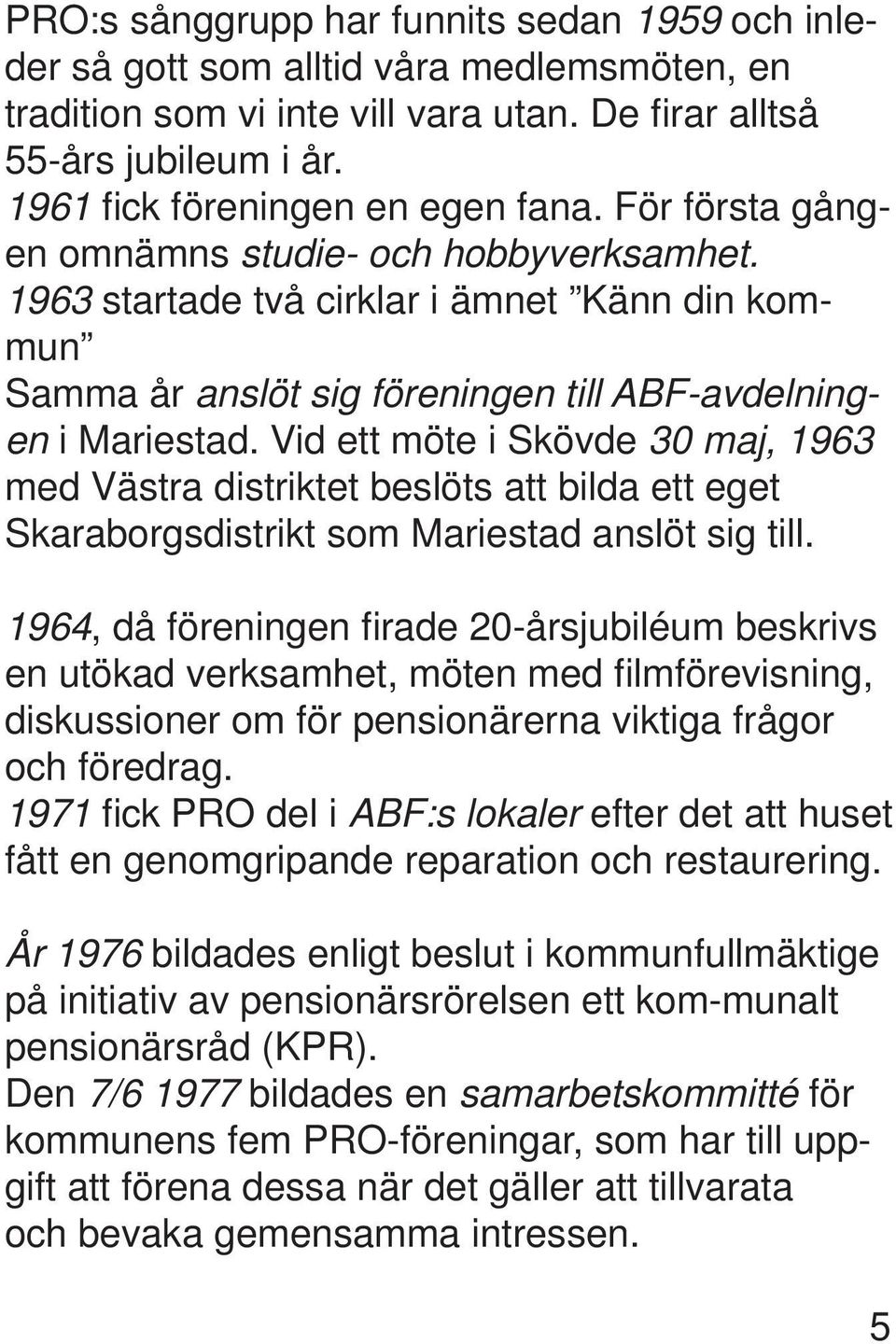 1963 startade två cirklar i ämnet Känn din kommun Samma år anslöt sig föreningen till ABF-avdelningen i Mariestad.