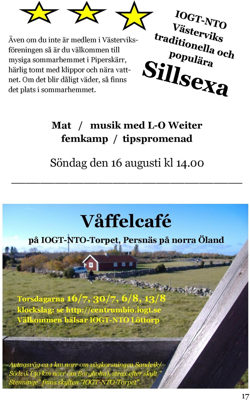 00 Våffelcafé på IOGT-NTO-Torpet, Persnäs på norra Öland Torsdagarna 16/7, 30/7, 6/8, 13/8 klockslag: se http://centrumbio.iogt.