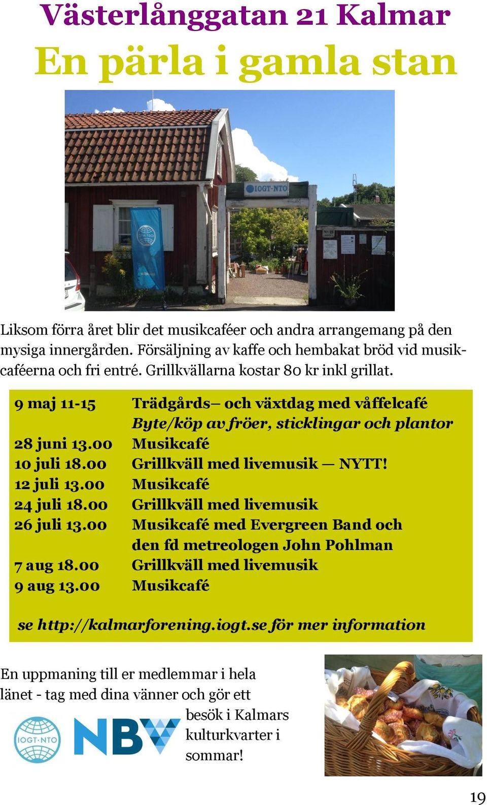 9 maj 11-15 Trädgårds och växtdag med våffelcafé Byte/köp av fröer, sticklingar och plantor 28 juni 13.00 Musikcafé 10 juli 18.00 Grillkväll med livemusik NYTT! 12 juli 13.00 Musikcafé 24 juli 18.