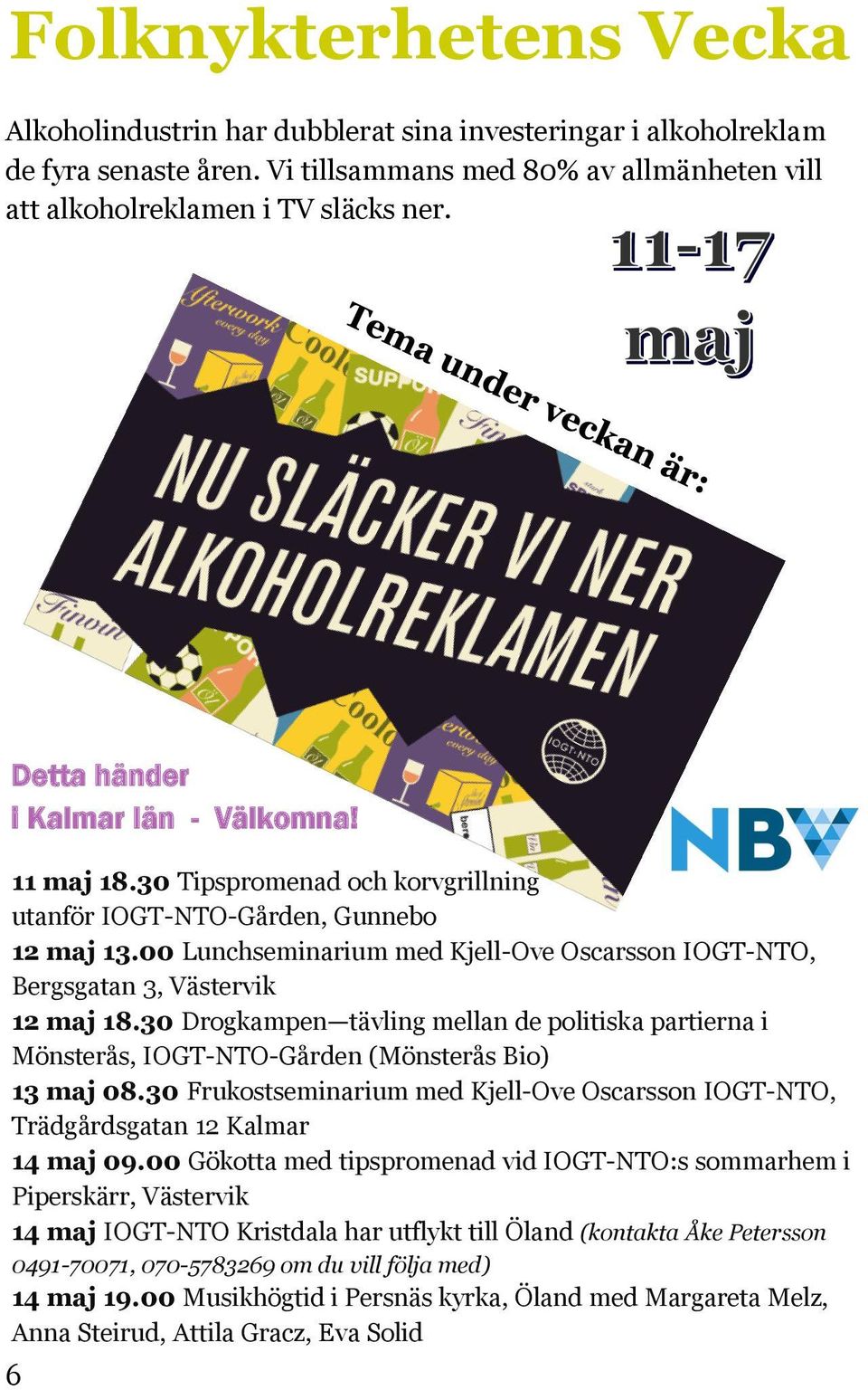 00 Lunchseminarium med Kjell-Ove Oscarsson IOGT-NTO, Bergsgatan 3, Västervik 12 maj 18.30 Drogkampen tävling mellan de politiska partierna i Mönsterås, IOGT-NTO-Gården (Mönsterås Bio) 13 maj 08.
