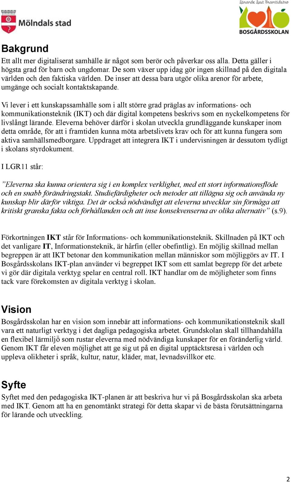 Vi lever i ett kunskapssamhälle som i allt större grad präglas av informations- och kommunikationsteknik (IKT) och där digital kompetens beskrivs som en nyckelkompetens för livslångt lärande.