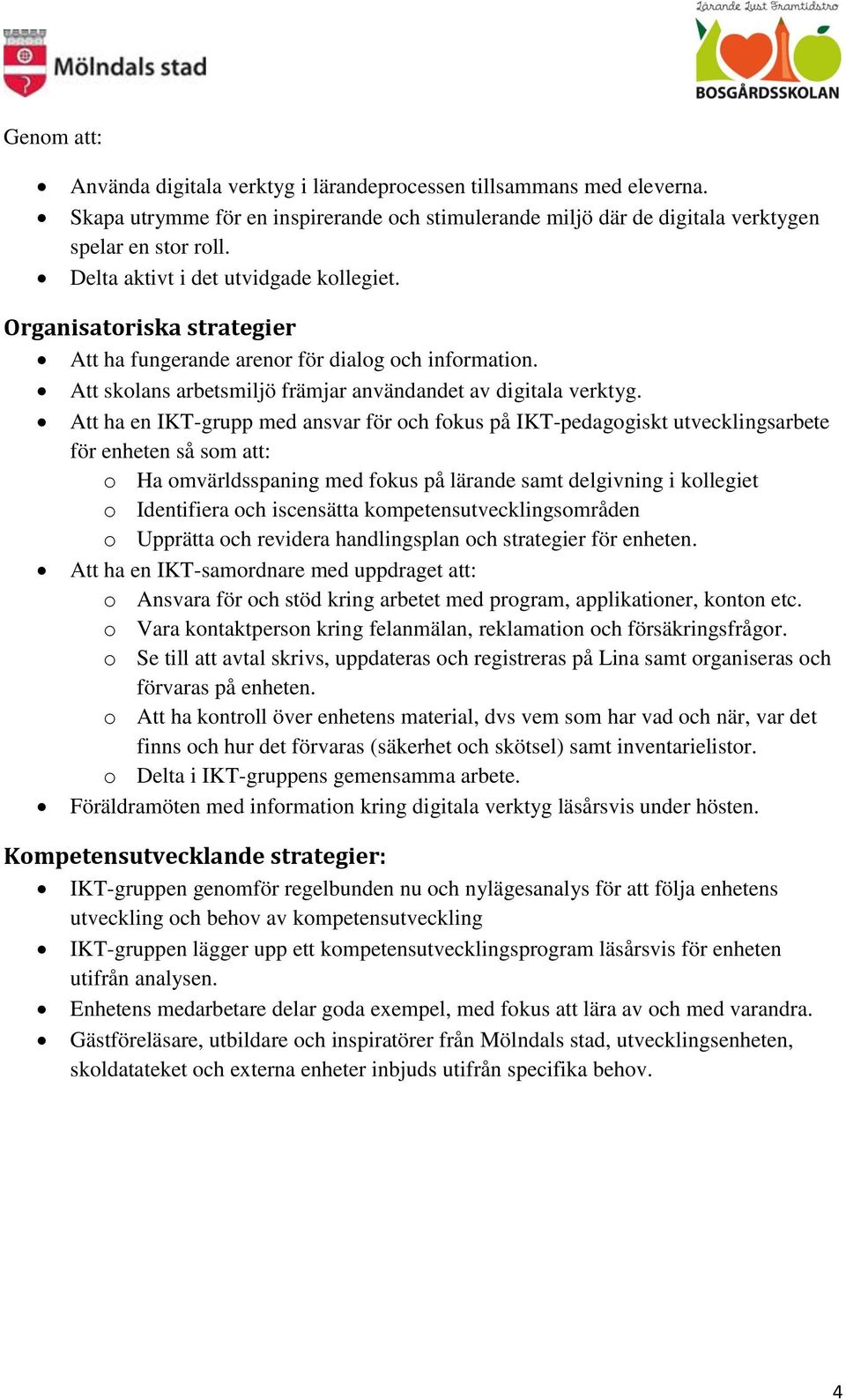 Att ha en IKT-grupp med ansvar för och fokus på IKT-pedagogiskt utvecklingsarbete för enheten så som att: o Ha omvärldsspaning med fokus på lärande samt delgivning i kollegiet o Identifiera och