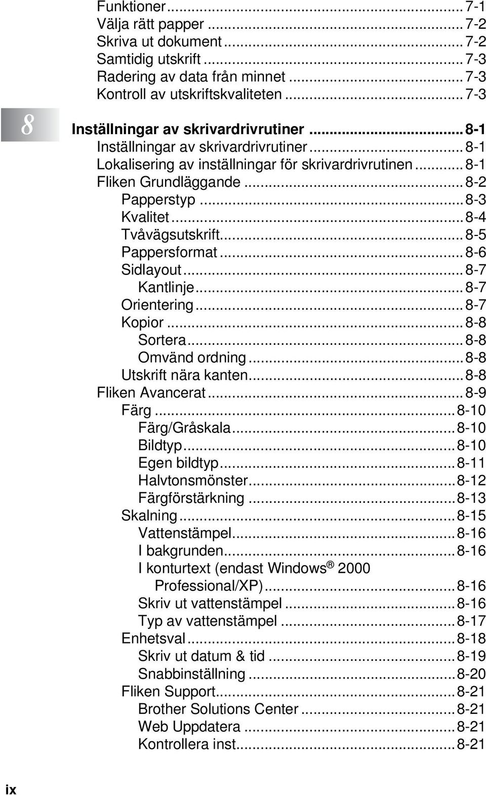 ..8-3 Kvalitet...8-4 Tvåvägsutskrift...8-5 Pappersformat... 8-6 Sidlayout...8-7 Kantlinje...8-7 Orientering...8-7 Kopior...8-8 Sortera...8-8 Omvänd ordning...8-8 Utskrift nära kanten.