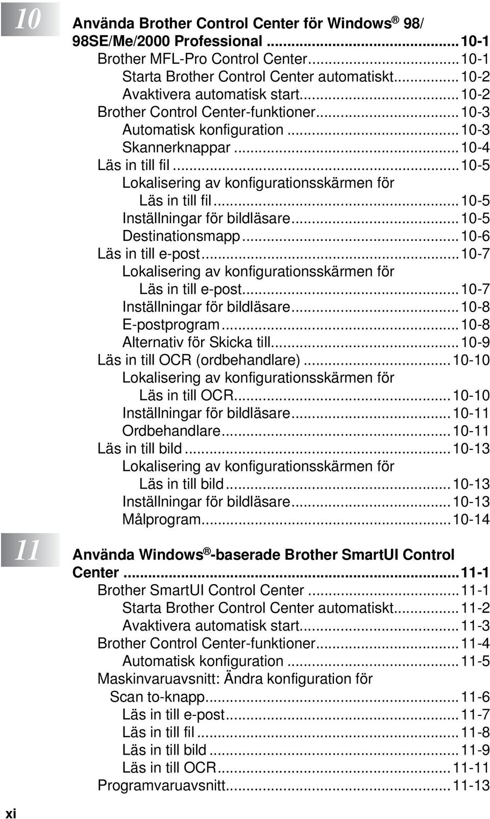 ..10-5 Inställningar för bildläsare...10-5 Destinationsmapp...10-6 Läs in till e-post...10-7 Lokalisering av konfigurationsskärmen för Läs in till e-post...10-7 Inställningar för bildläsare.