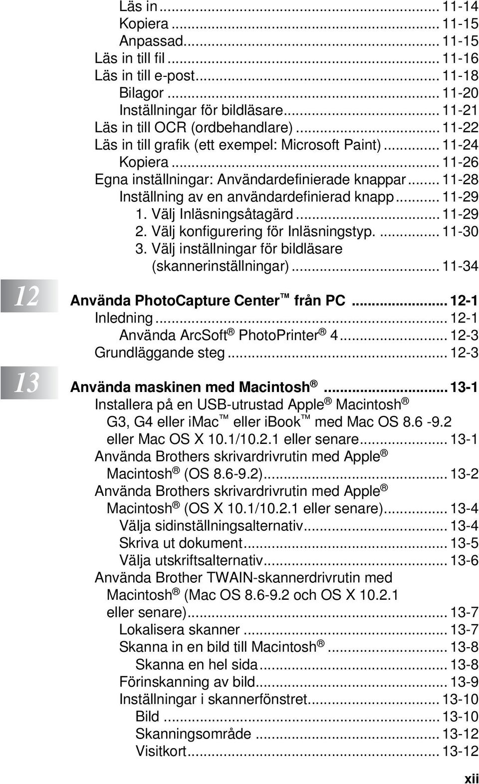 Välj Inläsningsåtagärd...11-29 2. Välj konfigurering för Inläsningstyp.... 11-30 3. Välj inställningar för bildläsare (skannerinställningar)... 11-34 12 Använda PhotoCapture Center från PC.