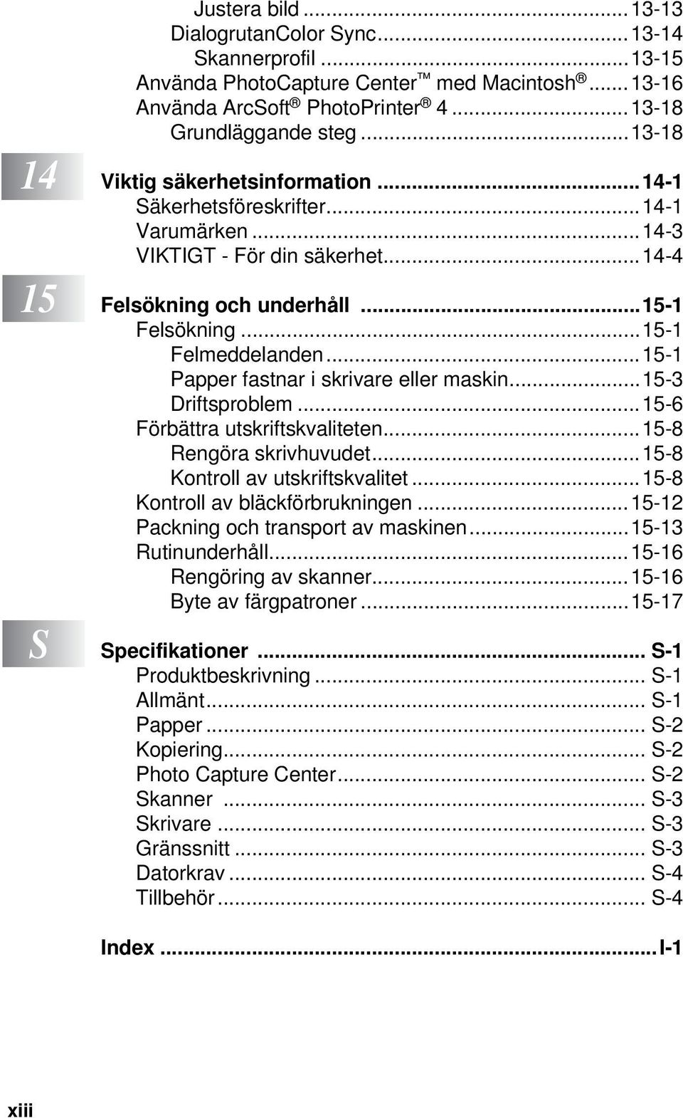 ..15-1 Papper fastnar i skrivare eller maskin...15-3 Driftsproblem...15-6 Förbättra utskriftskvaliteten...15-8 Rengöra skrivhuvudet...15-8 Kontroll av utskriftskvalitet.