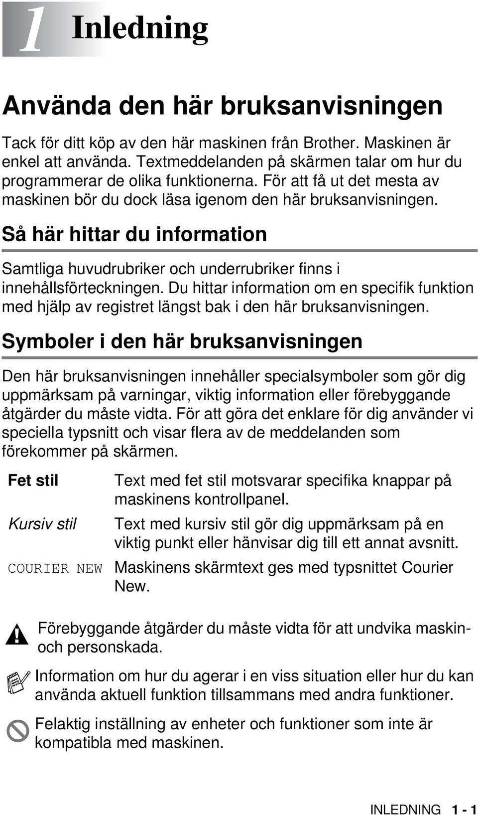 Så här hittar du information Samtliga huvudrubriker och underrubriker finns i innehållsförteckningen.