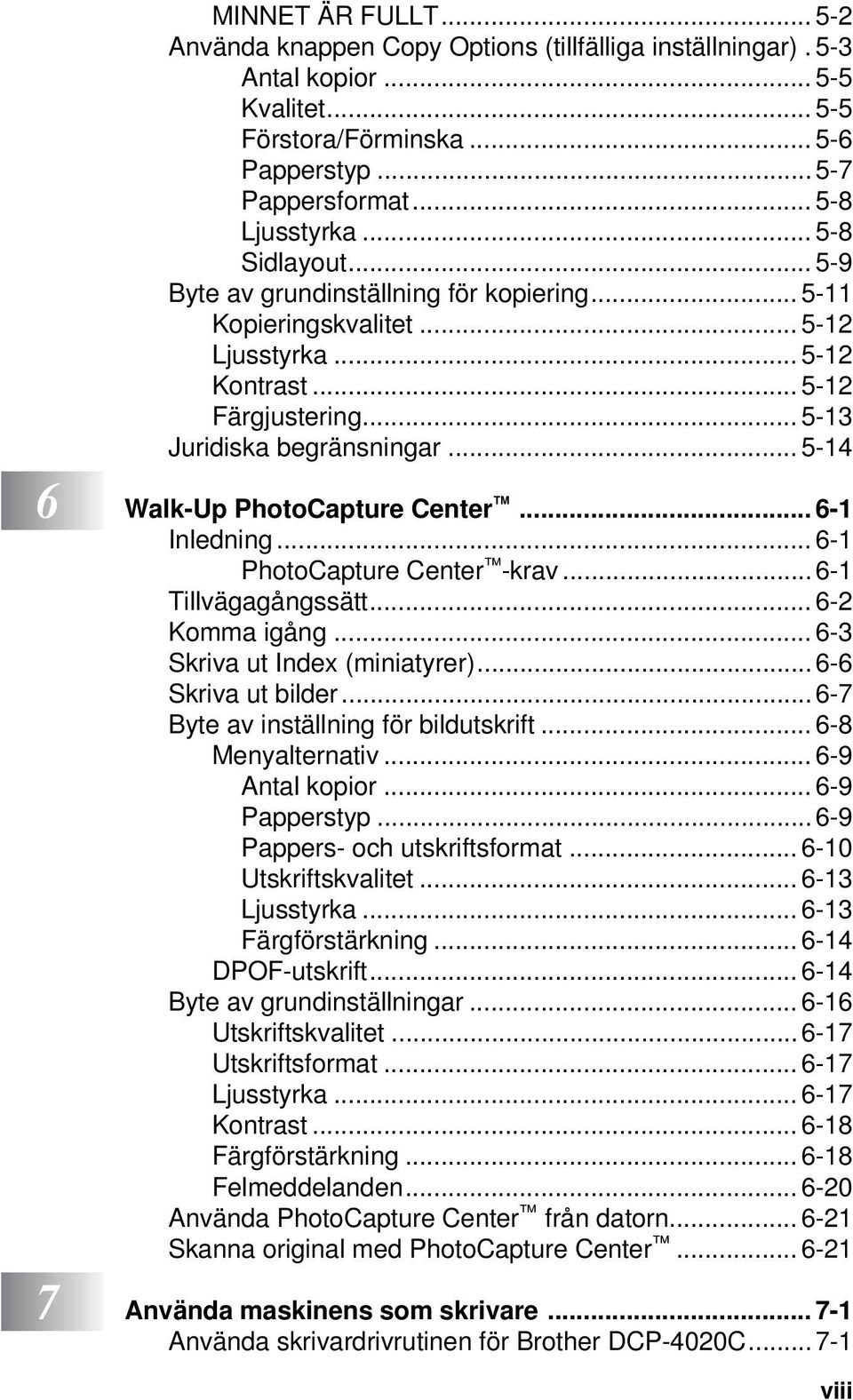 .. 5-14 6 Walk-Up PhotoCapture Center... 6-1 Inledning... 6-1 PhotoCapture Center -krav...6-1 Tillvägagångssätt... 6-2 Komma igång... 6-3 Skriva ut Index (miniatyrer)... 6-6 Skriva ut bilder.