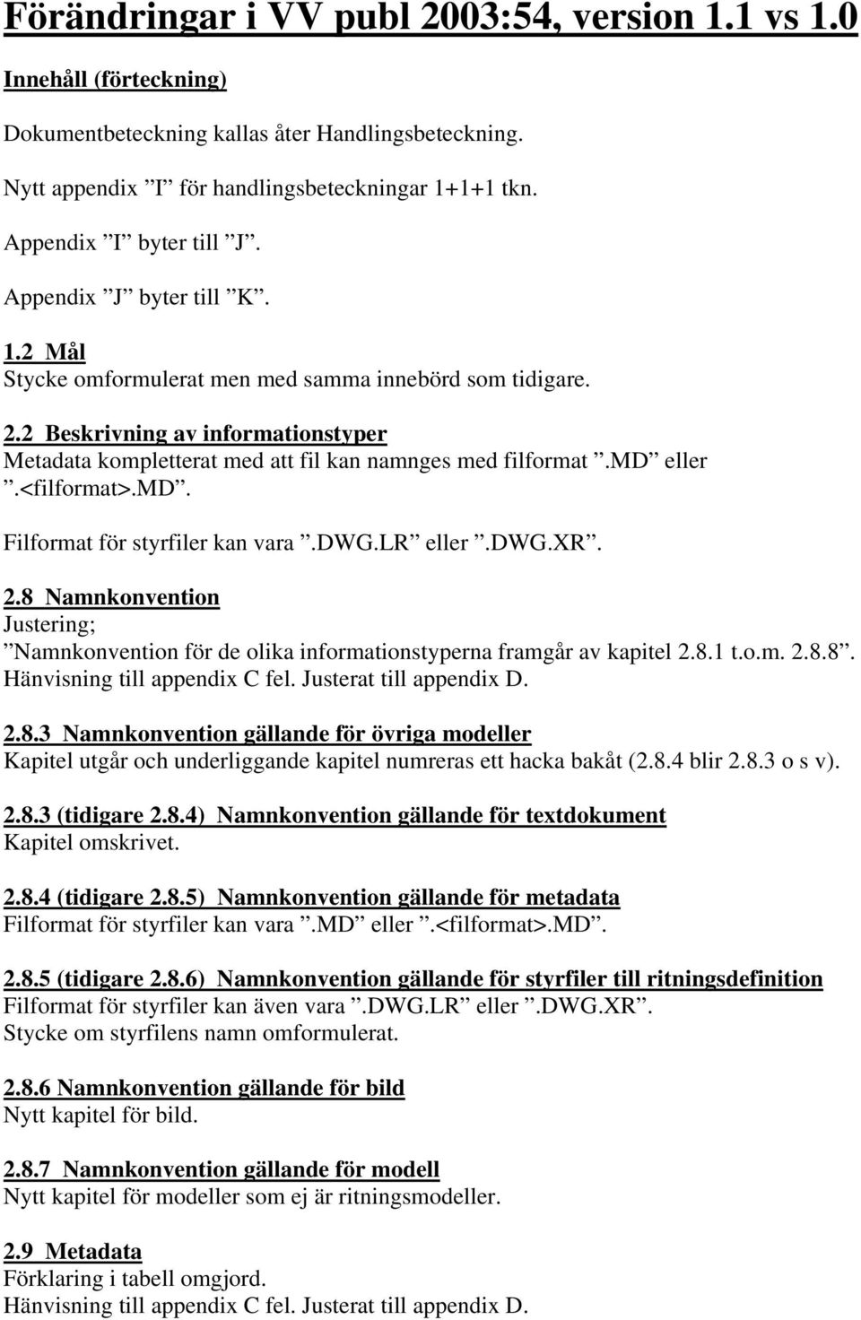 2 Beskrivning av informationstyper Metadata kompletterat med att fil kan namnges med filformat.md eller.<filformat>.md. Filformat för styrfiler kan vara.dwg.lr eller.dwg.xr. 2.