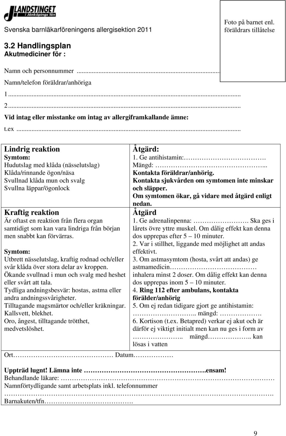 samtidigt som kan vara lindriga från början men snabbt kan förvärras. Symtom: Utbrett nässelutslag, kraftig rodnad och/eller svår klåda över stora delar av kroppen.